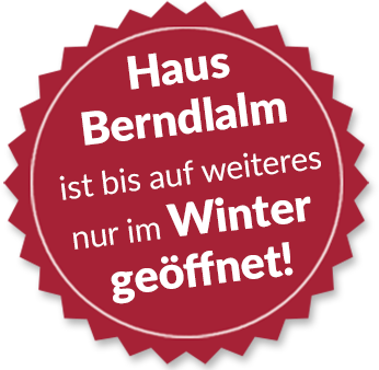 Haus Berndlalm bis auf weiteres nur im Winter geöffnet!